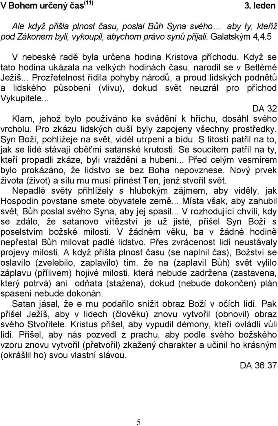 .. Prozřetelnost řídila pohyby národů, a proud lidských podnětů a lidského působení (vlivu), dokud svět neuzrál pro příchod Vykupitele.