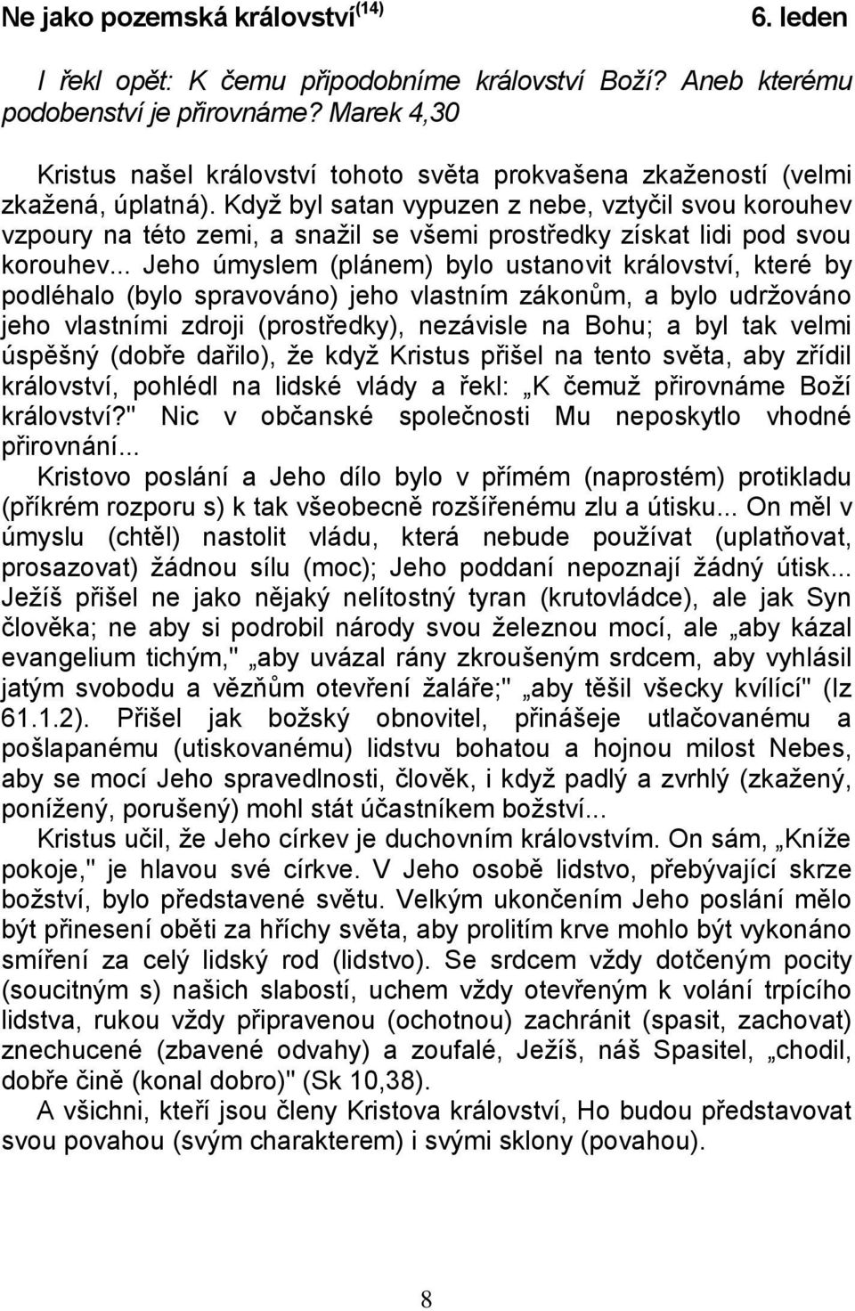 Když byl satan vypuzen z nebe, vztyčil svou korouhev vzpoury na této zemi, a snažil se všemi prostředky získat lidi pod svou korouhev.