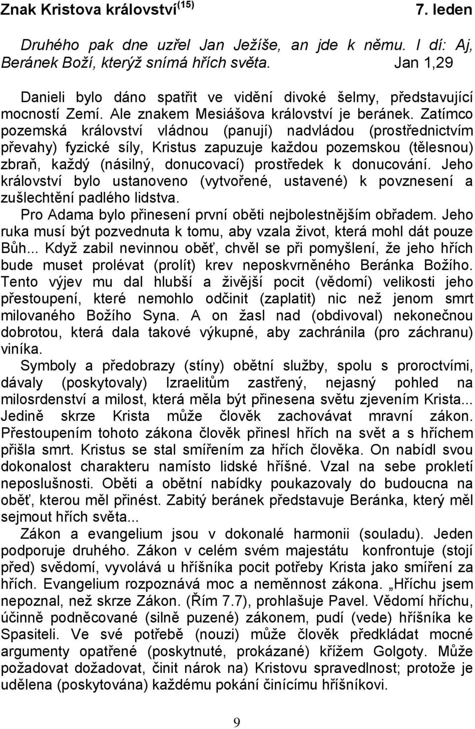 Zatímco pozemská království vládnou (panují) nadvládou (prostřednictvím převahy) fyzické síly, Kristus zapuzuje každou pozemskou (tělesnou) zbraň, každý (násilný, donucovací) prostředek k donucování.