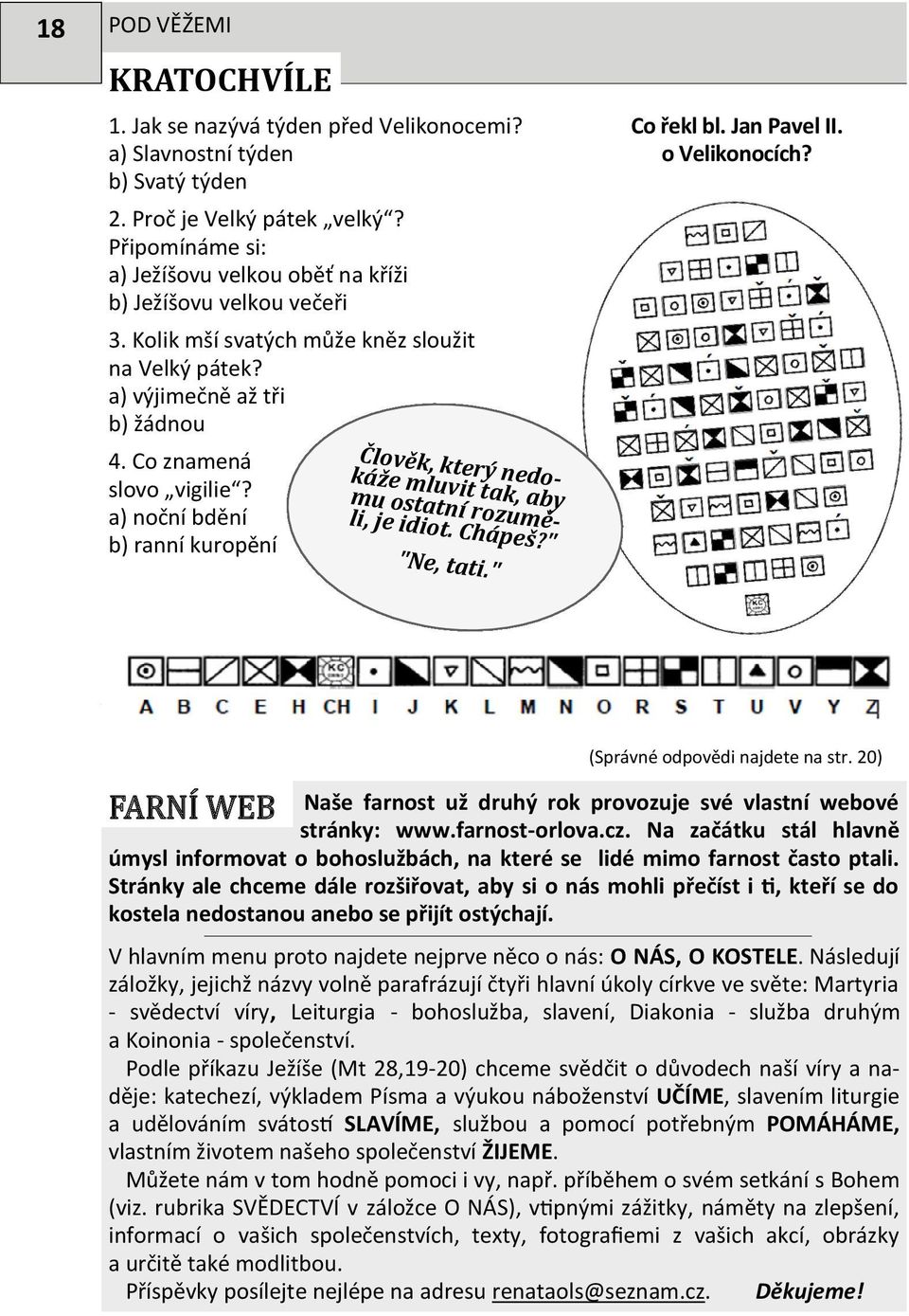 a) noční bdění b) ranní kuropění Člověk, který nedokáže mluvit tak, aby mu ostatní rozuměli, je idiot. Chápeš?" "Ne, tati." Co řekl bl. Jan Pavel II. o Velikonocích?