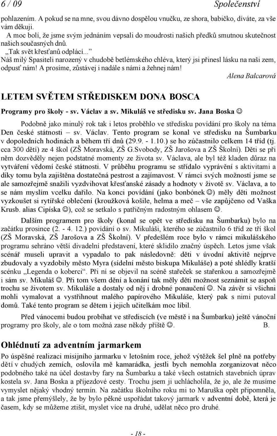 .. Náš milý Spasiteli narozený v chudobě betlémského chléva, který jsi přinesl lásku na naši zem, odpusť nám! prosíme, zůstávej i nadále s námi a žehnej nám!