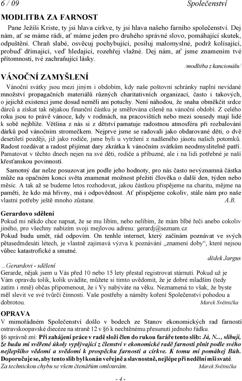 /modlitba z kancionálu/ VÁNČNÍ ZMYŠLENÍ Vánoční svátky jsou mezi jiným i obdobím, kdy naše poštovní schránky naplní nevídané množství propagačních materiálů různých charitativních organizací, často i