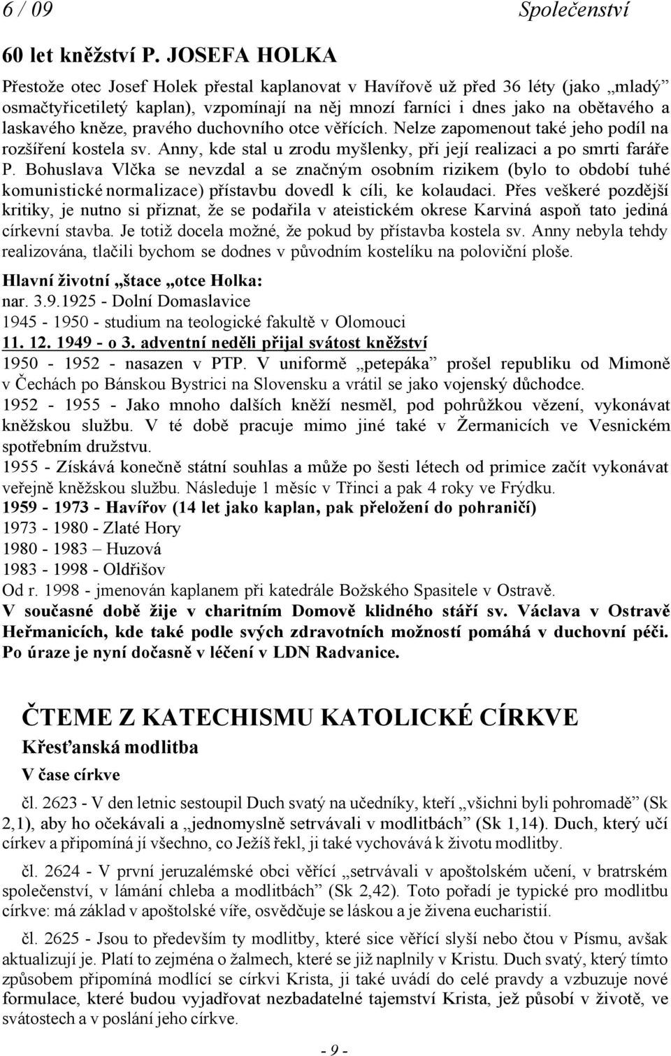 pravého duchovního otce věřících. Nelze zapomenout také jeho podíl na rozšíření kostela sv. nny, kde stal u zrodu myšlenky, při její realizaci a po smrti faráře P.