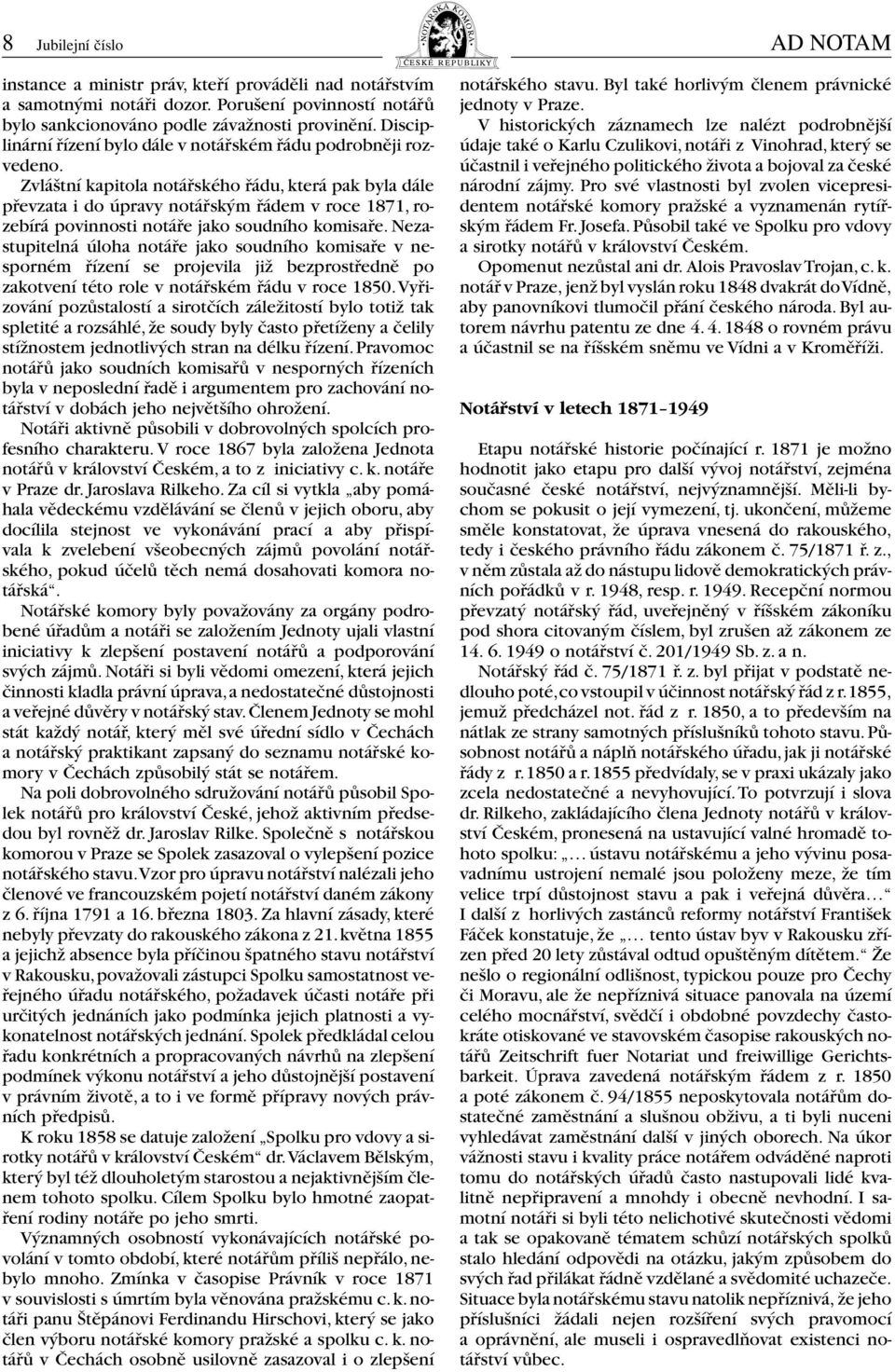 Zvláštní kapitola notářského řádu, která pak byla dále převzata i do úpravy notářským řádem v roce 1871, rozebírá povinnosti notáře jako soudního komisaře.