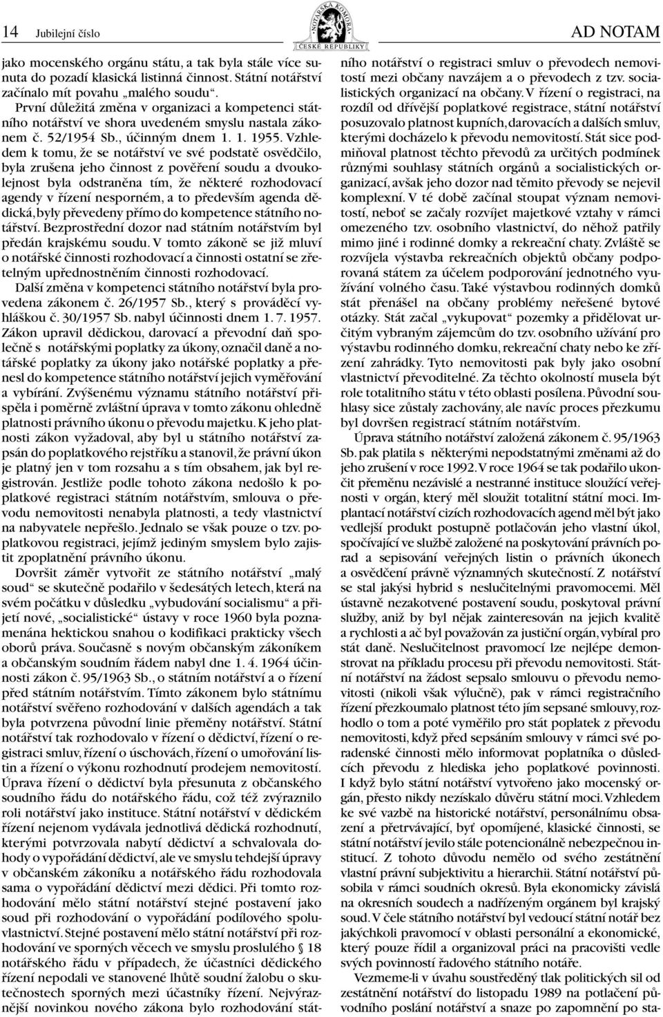 Vzhledem k tomu, že se notářství ve své podstatě osvědčilo, byla zrušena jeho činnost z pověření soudu a dvoukolejnost byla odstraněna tím, že některé rozhodovací agendy v řízení nesporném, a to