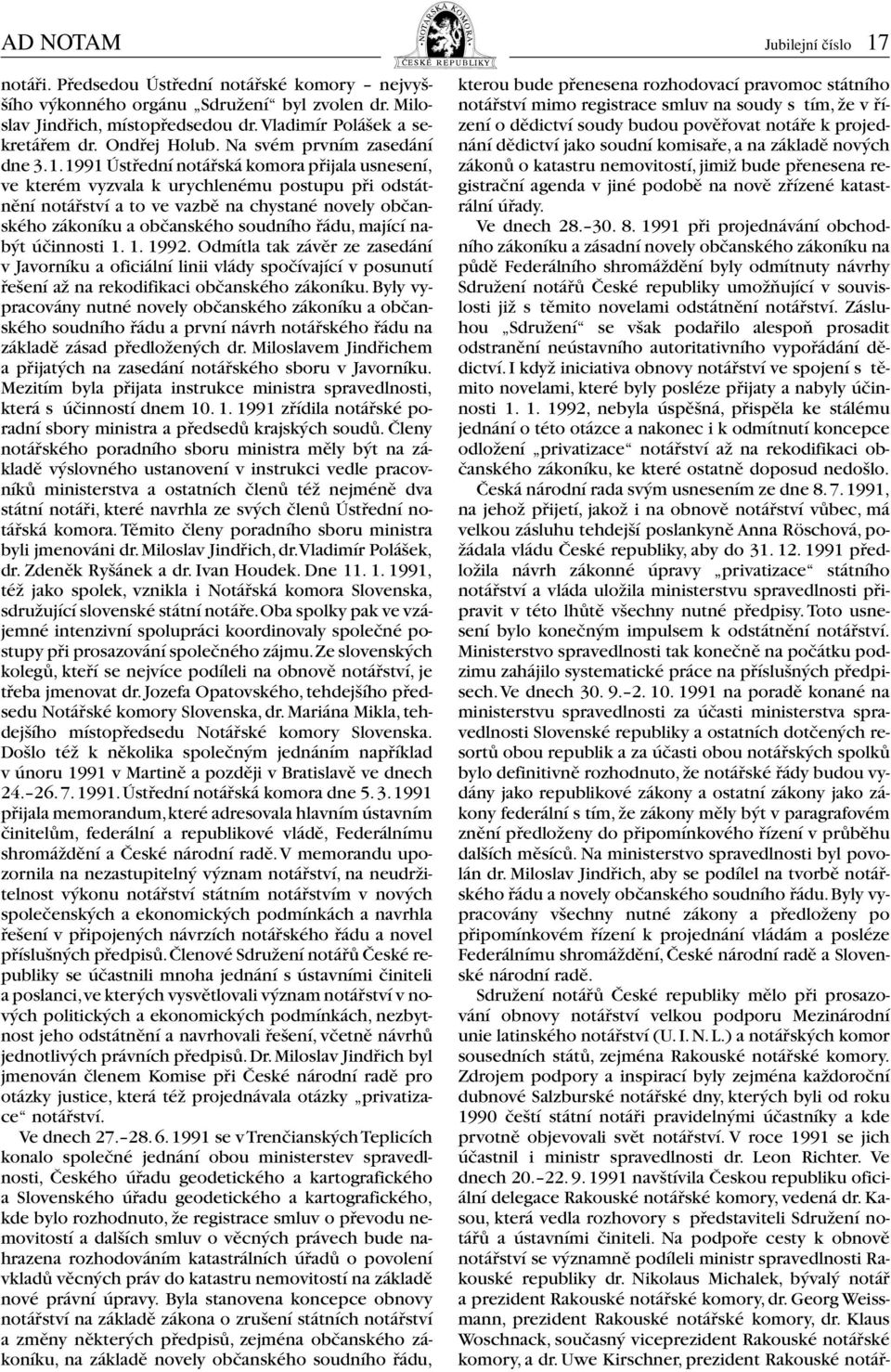 1991 Ústřední notářská komora přijala usnesení, ve kterém vyzvala k urychlenému postupu při odstátnění notářství a to ve vazbě na chystané novely občanského zákoníku a občanského soudního řádu,