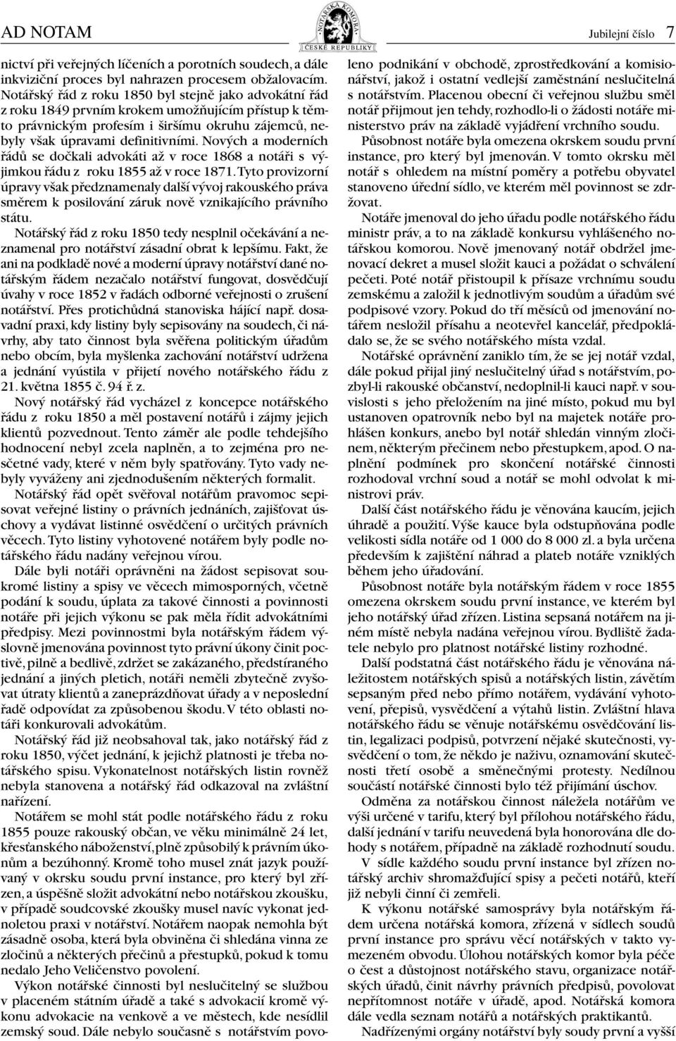 Nových a moderních řádů se dočkali advokáti až v roce 1868 a notáři s výjimkou řádu z roku 1855 až v roce 1871.