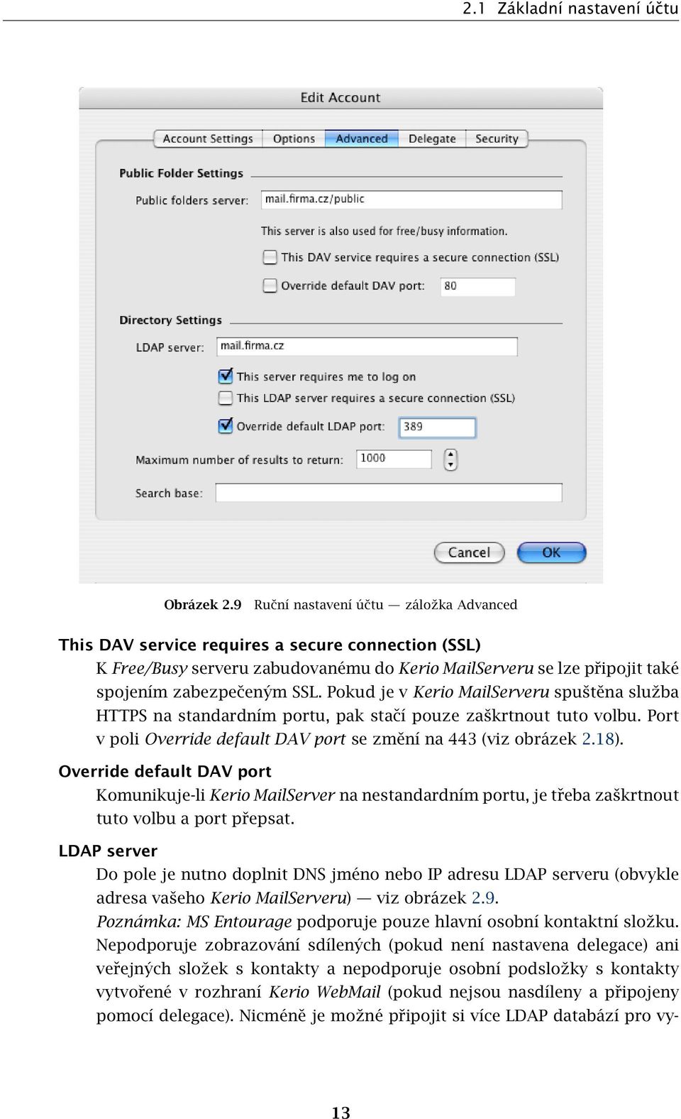 Pokud je v Kerio MailServeru spuštěna služba HTTPS na standardním portu, pak stačí pouze zaškrtnout tuto volbu. Port v poli Override default DAV port se změní na 443 (viz obrázek 2.18).