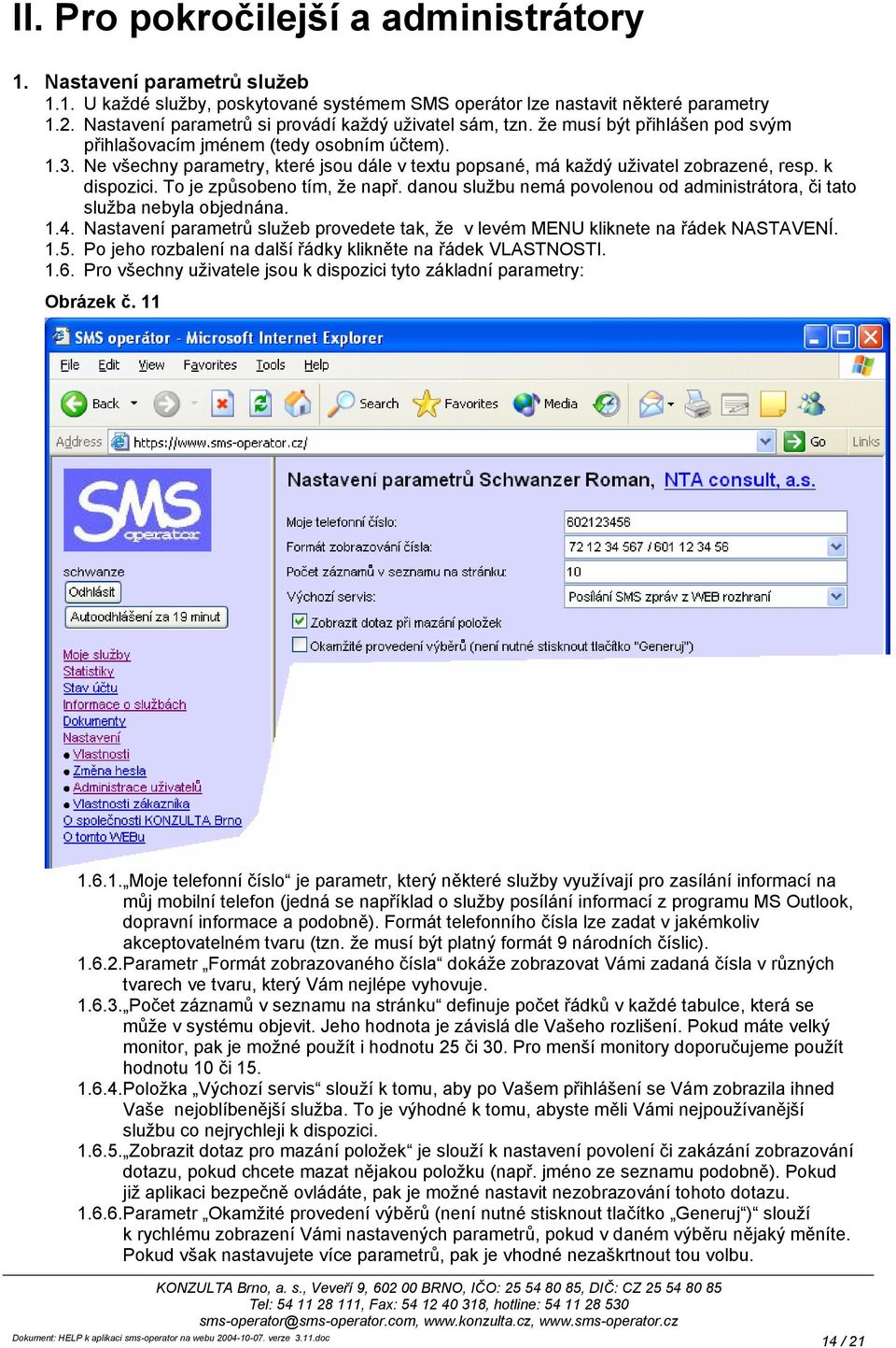 Ne všechny parametry, které jsou dále v textu popsané, má každý uživatel zobrazené, resp. k dispozici. To je způsobeno tím, že např.