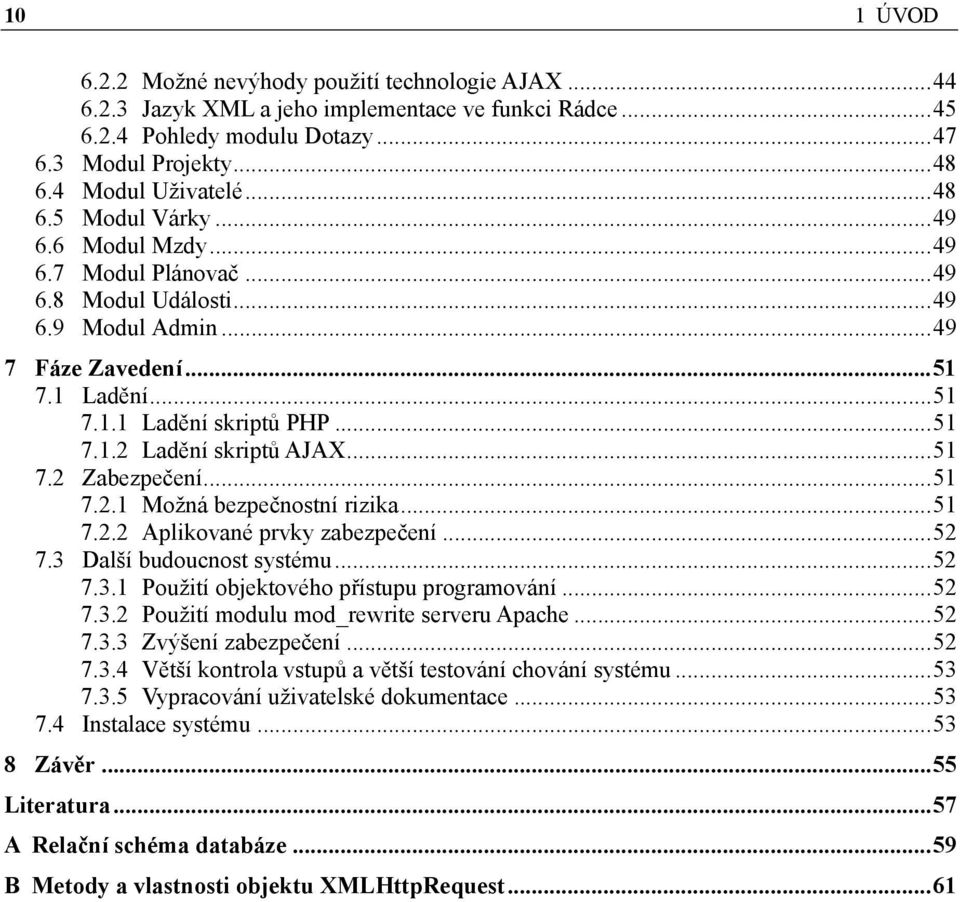 ..51 7.2.1 Možná bezpečnostní rizika...51 7.2.2 Aplikované prvky zabezpečení...52 7.3 Další budoucnost systému...52 7.3.1 Použití objektového přístupu programování...52 7.3.2 Použití modulu mod_rewrite serveru Apache.