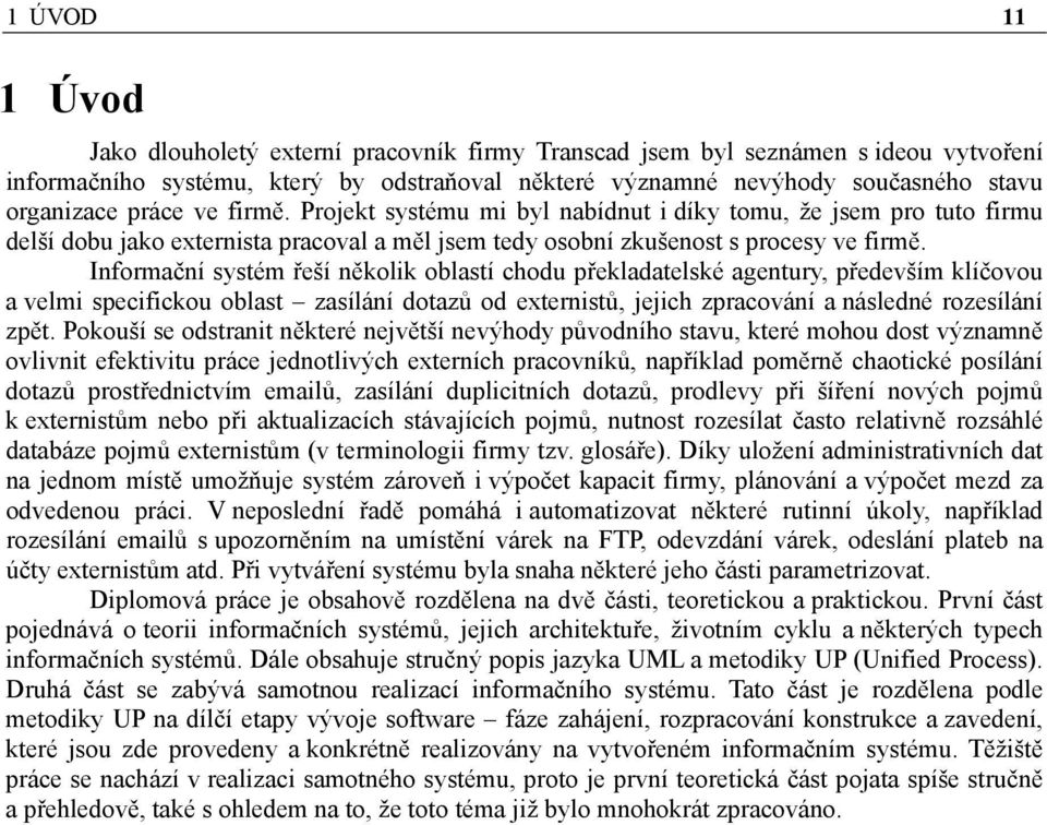 Informační systém řeší několik oblastí chodu překladatelské agentury, především klíčovou a velmi specifickou oblast zasílání dotazů od externistů, jejich zpracování a následné rozesílání zpět.