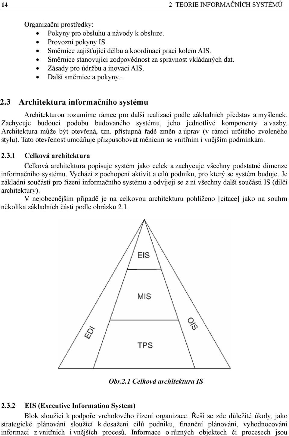 3 Architektura informačního systému Architekturou rozumíme rámec pro další realizaci podle základních představ a myšlenek.