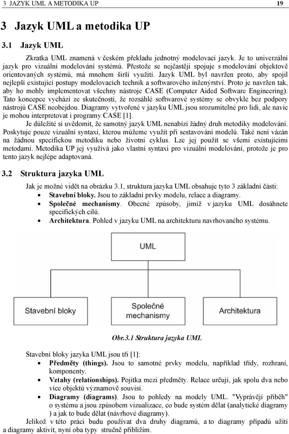 Jazyk UML byl navržen proto, aby spojil nejlepší existující postupy modelovacích technik a softwarového inženýrství.