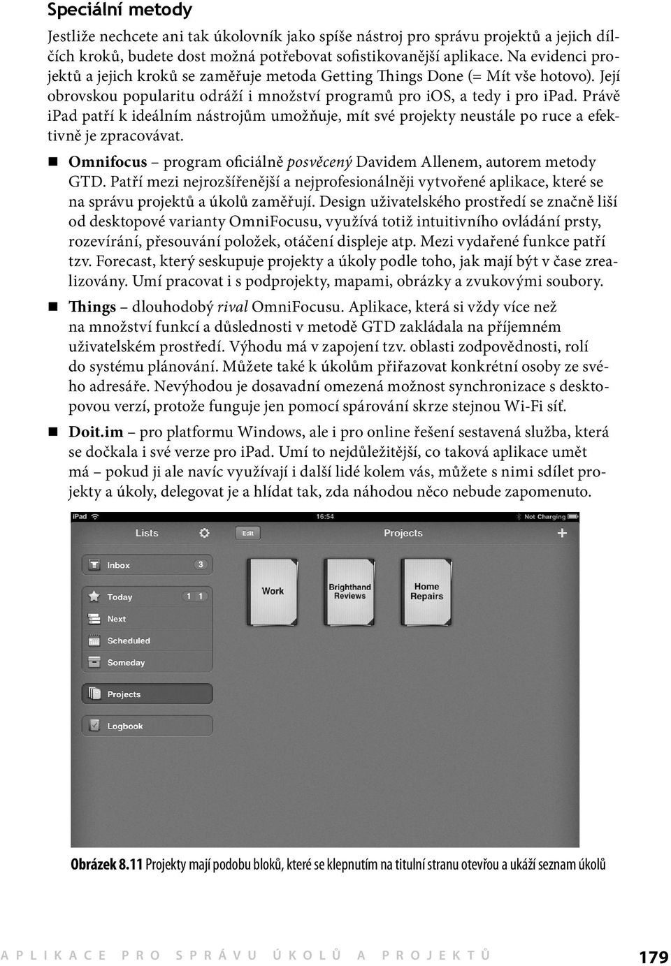 Právě ipad patří k ideálním nástrojům umožňuje, mít své projekty neustále po ruce a efektivně je zpracovávat. Omnifocus program oficiálně posvěcený Davidem Allenem, autorem metody GTD.