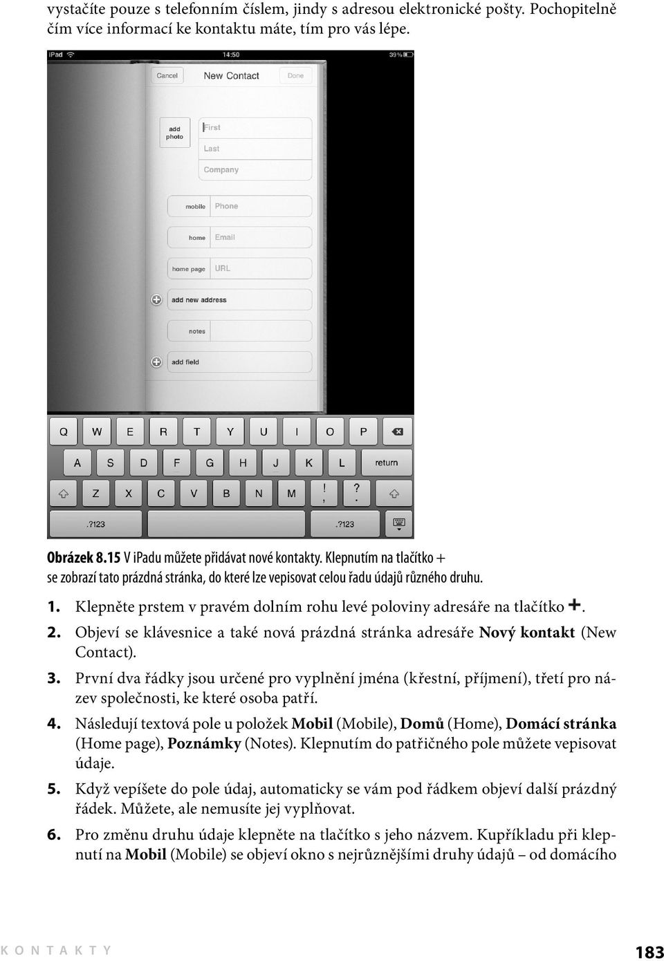 Objeví se klávesnice a také nová prázdná stránka adresáře Nový kontakt (New Contact). 3.
