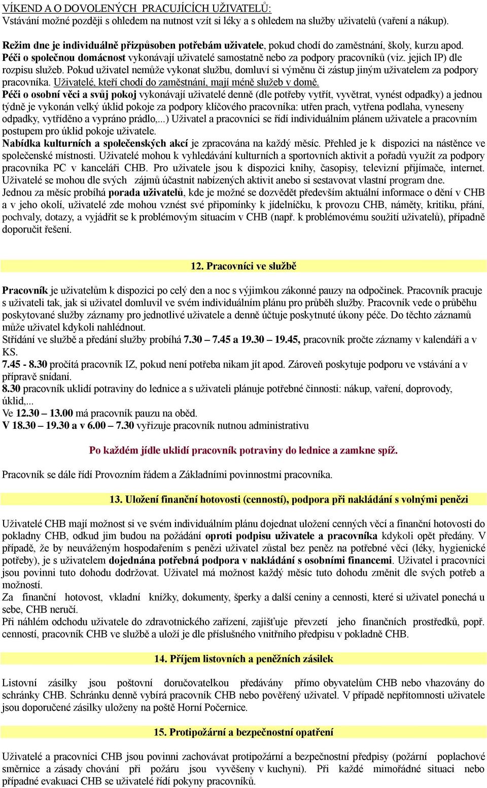 jejich IP) dle rozpisu služeb. Pokud uživatel nemůže vykonat službu, domluví si výměnu či zástup jiným uživatelem za podpory pracovníka. Uživatelé, kteří chodí do zaměstnání, mají méně služeb v domě.