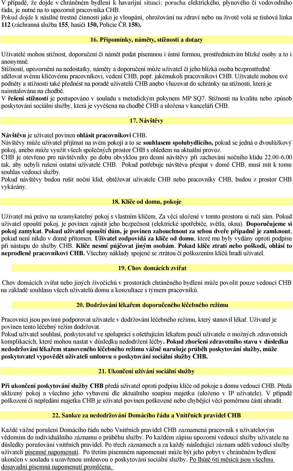 Připomínky, náměty, stížnosti a dotazy Uživatelé mohou stížnost, doporučení či námět podat písemnou i ústní formou, prostřednictvím blízké osoby a to i anonymně.