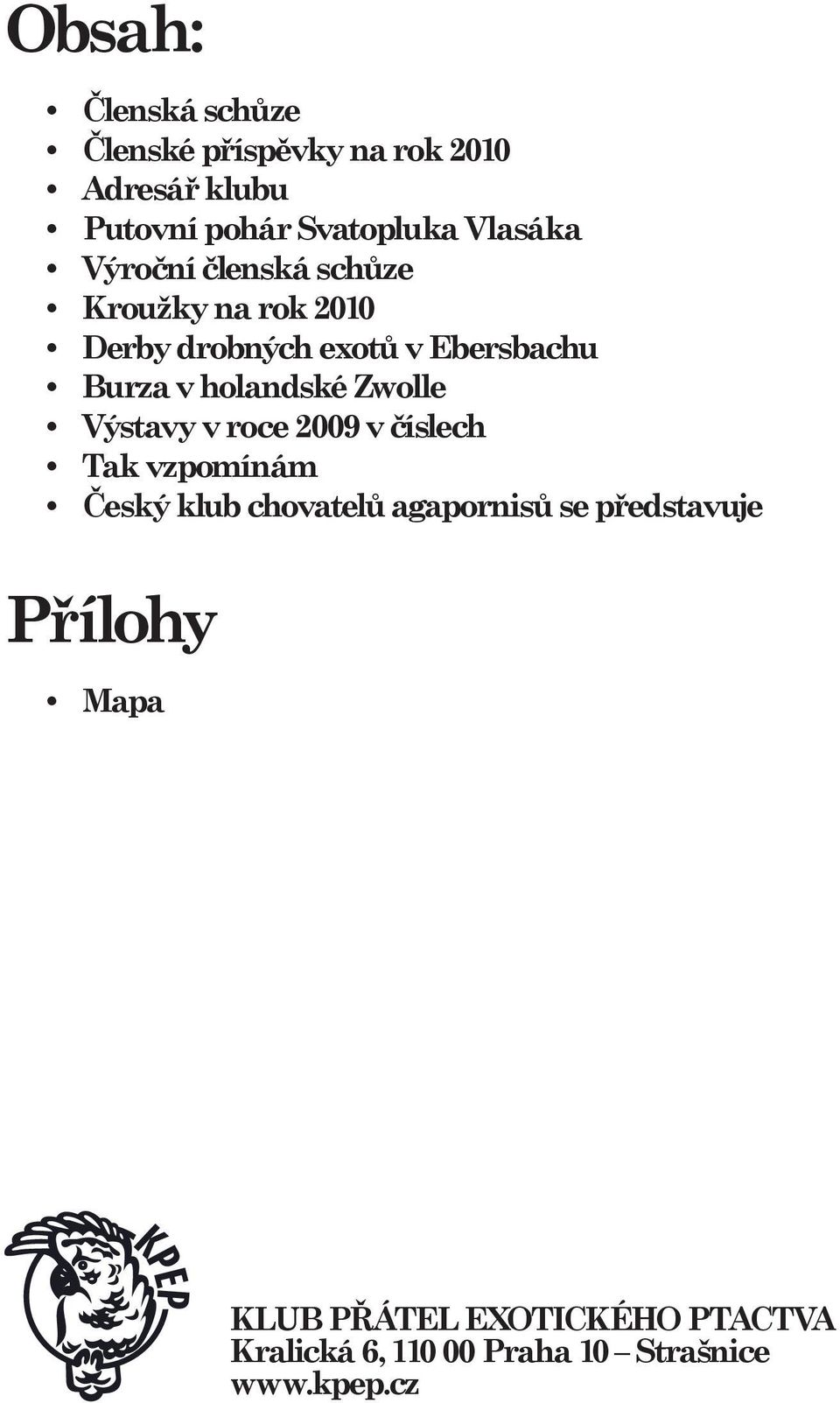 holandské Zwolle Výstavy v roce 2009 v číslech Tak vzpomínám Český klub chovatelů agapornisů se