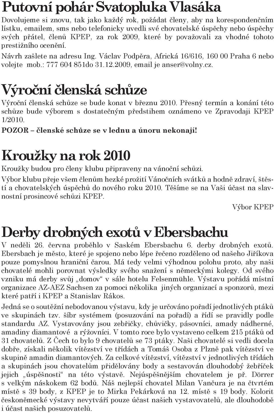 : 777 604 851do 31.12.2009, email je anser@volny.cz. Výroční členská schůze Výroční členská schůze se bude konat v březnu 2010.