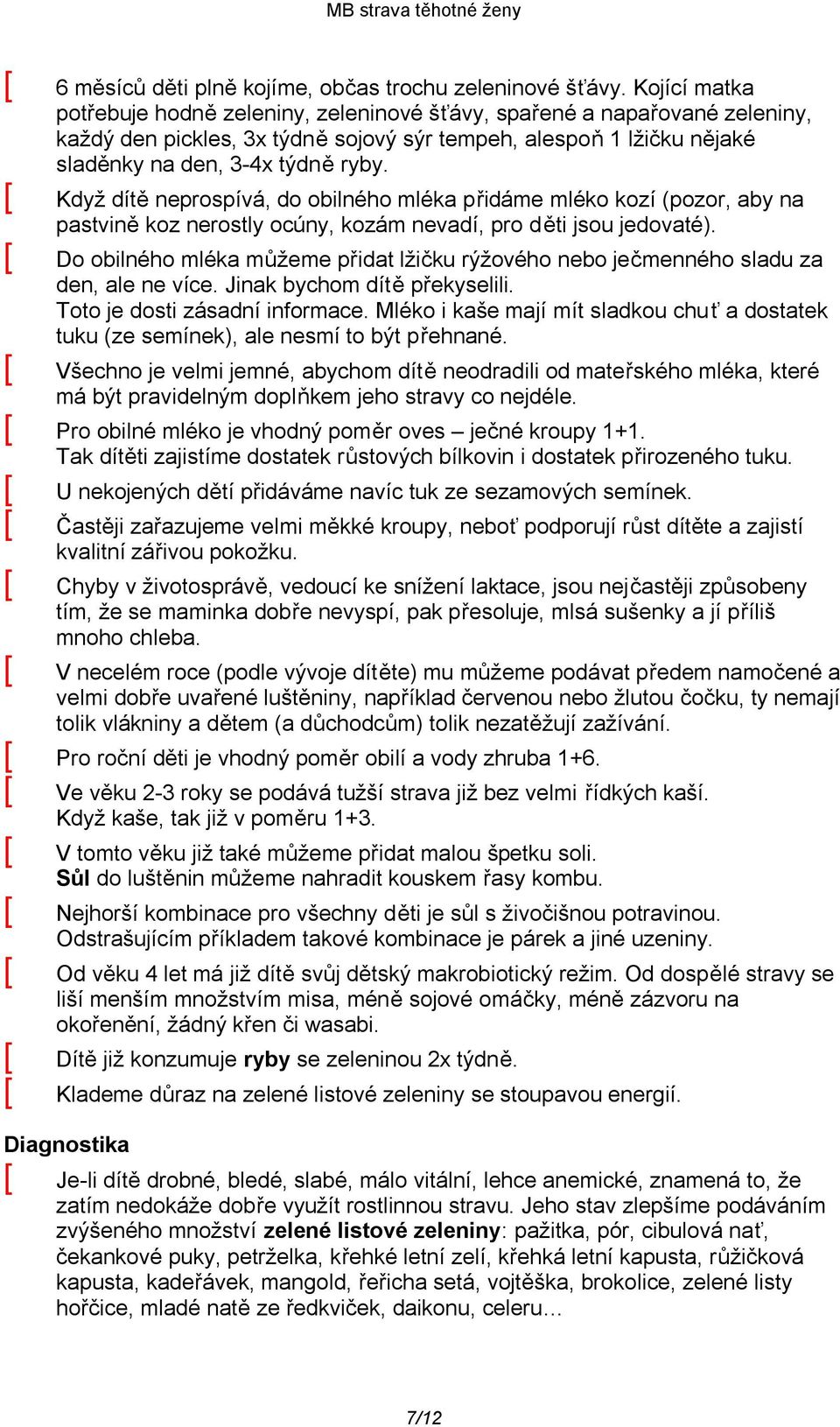 [ Když dítě neprospívá, do obilného mléka přidáme mléko kozí (pozor, aby na pastvině koz nerostly ocúny, kozám nevadí, pro děti jsou jedovaté).