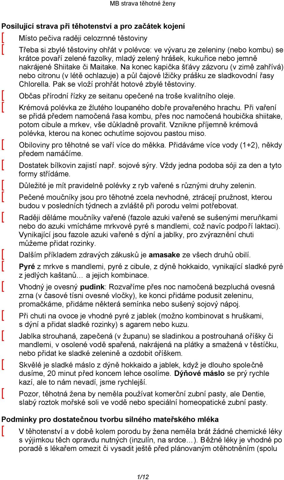 Na konec kapička šťávy zázvoru (v zimě zahřívá) nebo citronu (v létě ochlazuje) a půl čajové lžičky prášku ze sladkovodní řasy Chlorella. Pak se vloží prohřát hotové zbylé těstoviny.