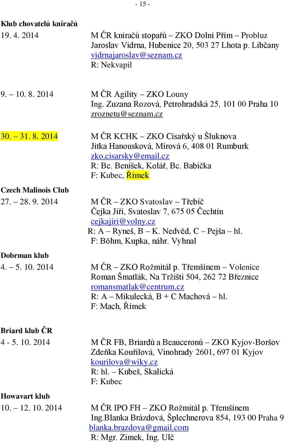 cisarsky@email.cz R: Bc. Beníšek, Kolář, Bc. Babička F: Kubec, Římek Czech Malinois Club 27. 28. 9. 2014 M ČR ZKO Svatoslav Třebíč Čejka Jiří, Svatoslav 7, 675 05 Čechtín cejkajiri@volny.