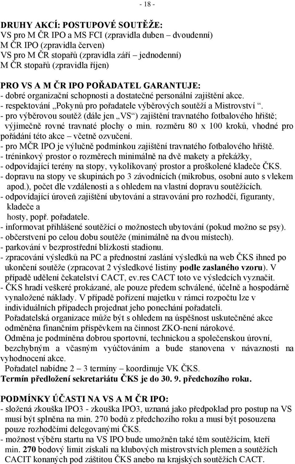 - pro výběrovou soutěž (dále jen VS ) zajištění travnatého fotbalového hřiště; výjimečně rovné travnaté plochy o min. rozměru 80 x 100 kroků, vhodné pro pořádání této akce včetně ozvučení.