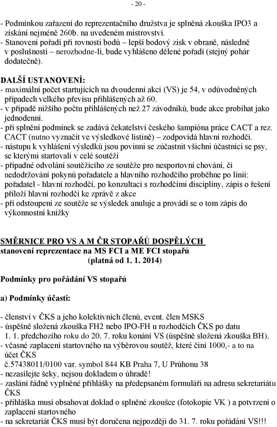 DALŠÍ USTANOVENÍ: - maximální počet startujících na dvoudenní akci (VS) je 54, v odůvodněných případech velkého převisu přihlášených až 60.