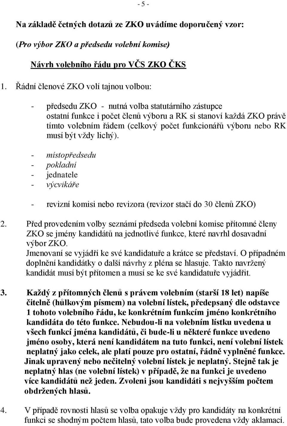 funkcionářů výboru nebo RK musí být vždy lichý). - místopředsedu - pokladní - jednatele - výcvikáře - revizní komisi nebo revizora (revizor stačí do 30 členů ZKO) 2.