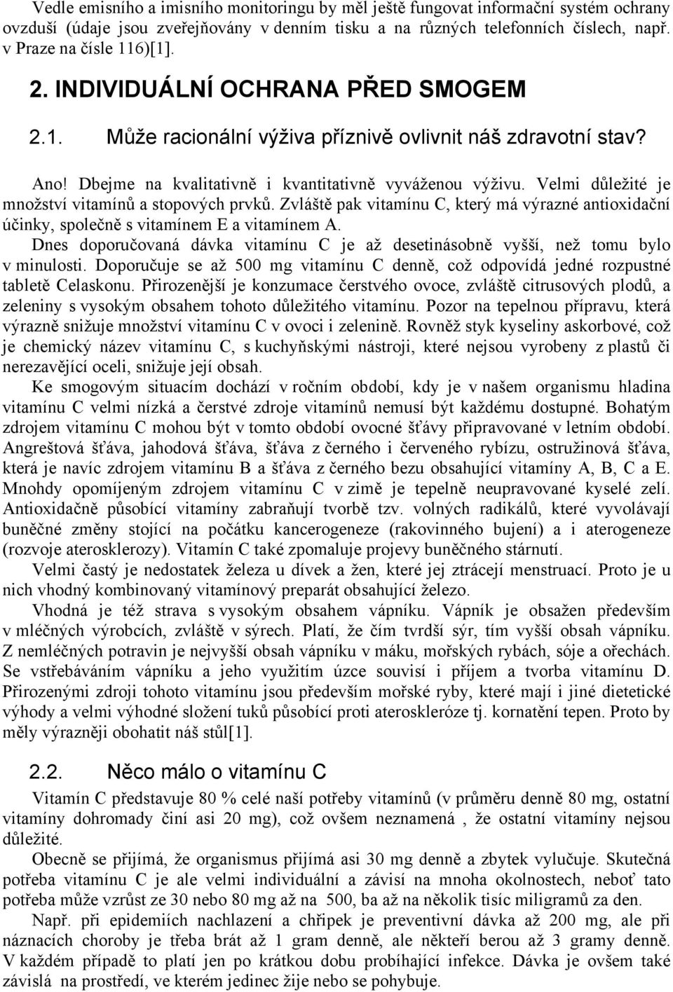 Velmi důležité je množství vitamínů a stopových prvků. Zvláště pak vitamínu C, který má výrazné antioxidační účinky, společně s vitamínem E a vitamínem A.