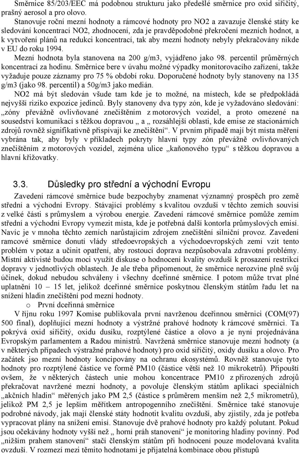 redukci koncentrací, tak aby mezní hodnoty nebyly překračovány nikde v EU do roku 1994. Mezní hodnota byla stanovena na 200 g/m3, vyjádřeno jako 98. percentil průměrných koncentrací za hodinu.