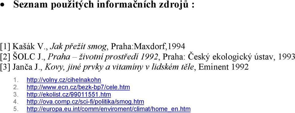 , Kovy, jiné prvky a vitamíny v lidském těle, Eminent 1992 1. http://volny.cz/cihelnakohn 2. http://www.ecn.
