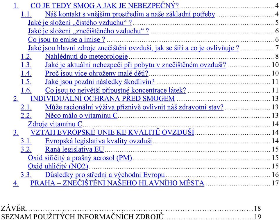 Jaké je aktuální nebezpečí při pobytu v znečištěném ovzduší?... 10 1.4. Proč jsou více ohroženy malé děti?... 10 1.5. Jaké jsou pozdní následky škodlivin?... 11 1.6.