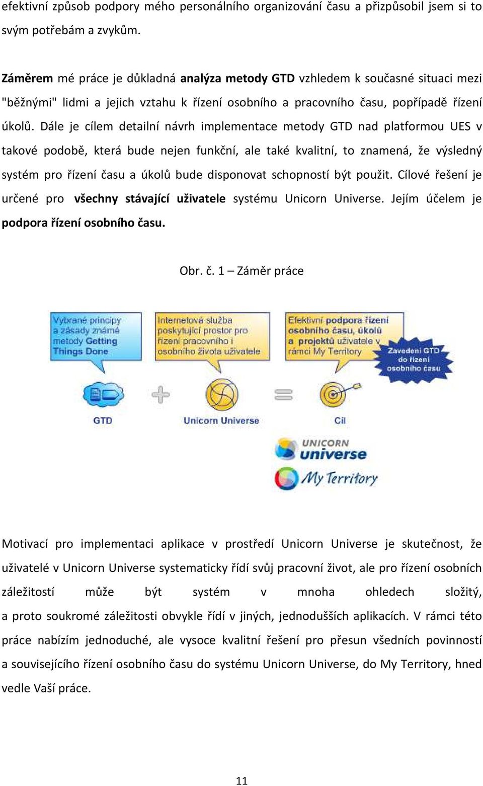 Dále je cílem detailní návrh implementace metody GTD nad platformou UES v takové podobě, která bude nejen funkční, ale také kvalitní, to znamená, že výsledný systém pro řízení času a úkolů bude