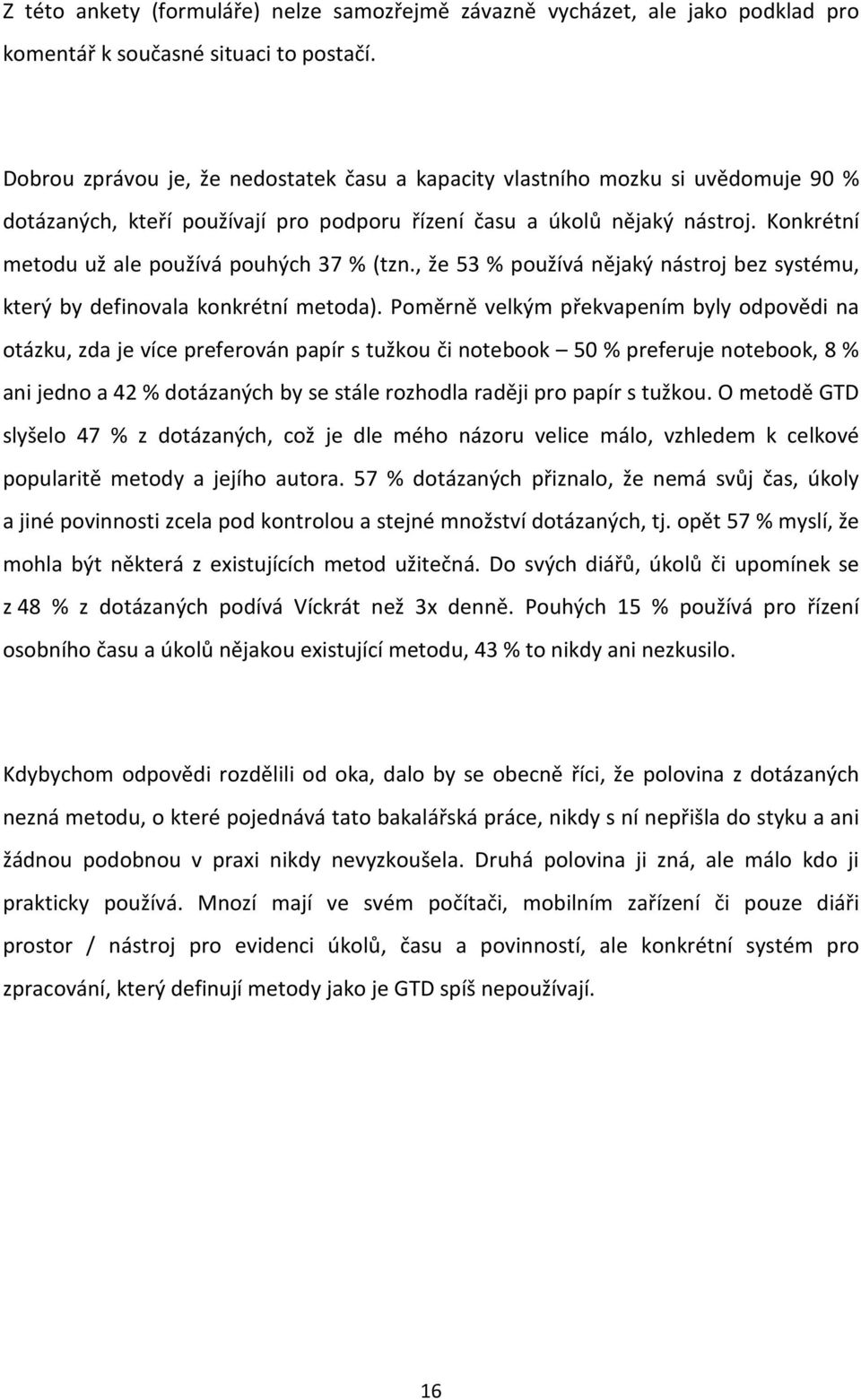 Konkrétní metodu už ale používá pouhých 37 % (tzn., že 53 % používá nějaký nástroj bez systému, který by definovala konkrétní metoda).