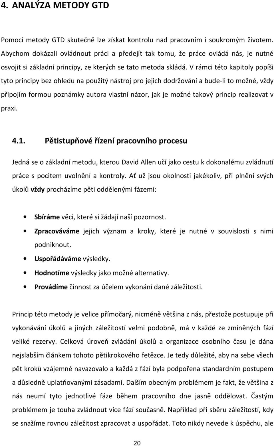 V rámci této kapitoly popíši tyto principy bez ohledu na použitý nástroj pro jejich dodržování a bude-li to možné, vždy připojím formou poznámky autora vlastní názor, jak je možné takový princip