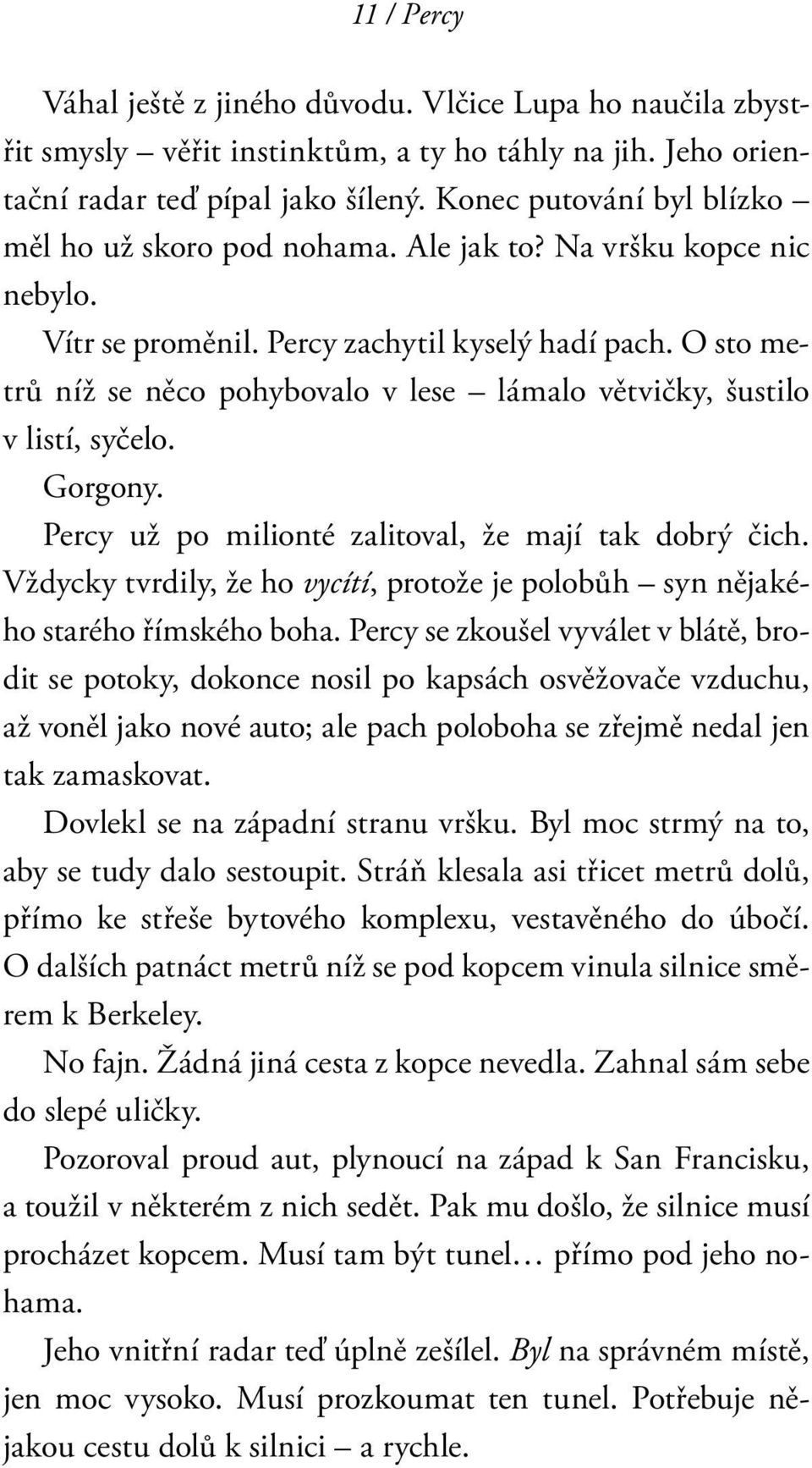 O sto metrů níž se něco pohybovalo v lese lámalo větvičky, šustilo v listí, syčelo. Gorgony. Percy už po milionté zalitoval, že mají tak dobrý čich.