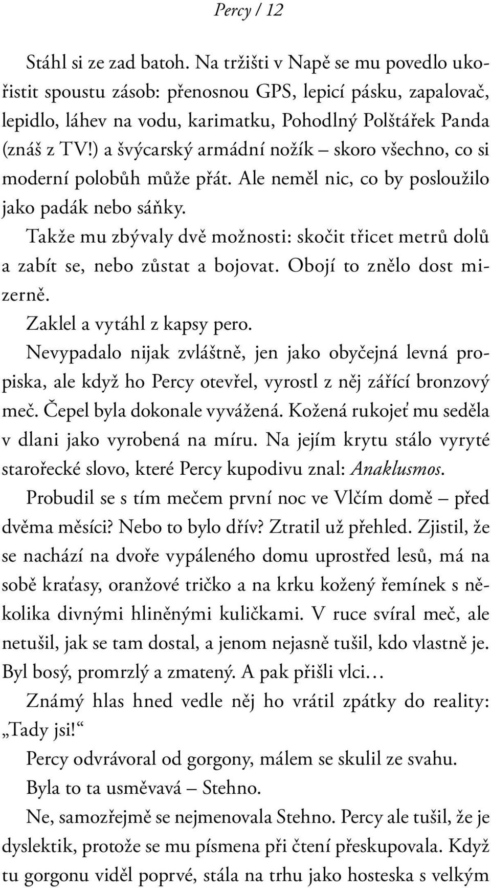 ) a švýcarský armádní nožík skoro všechno, co si moderní polobůh může přát. Ale neměl nic, co by posloužilo jako padák nebo sáňky.