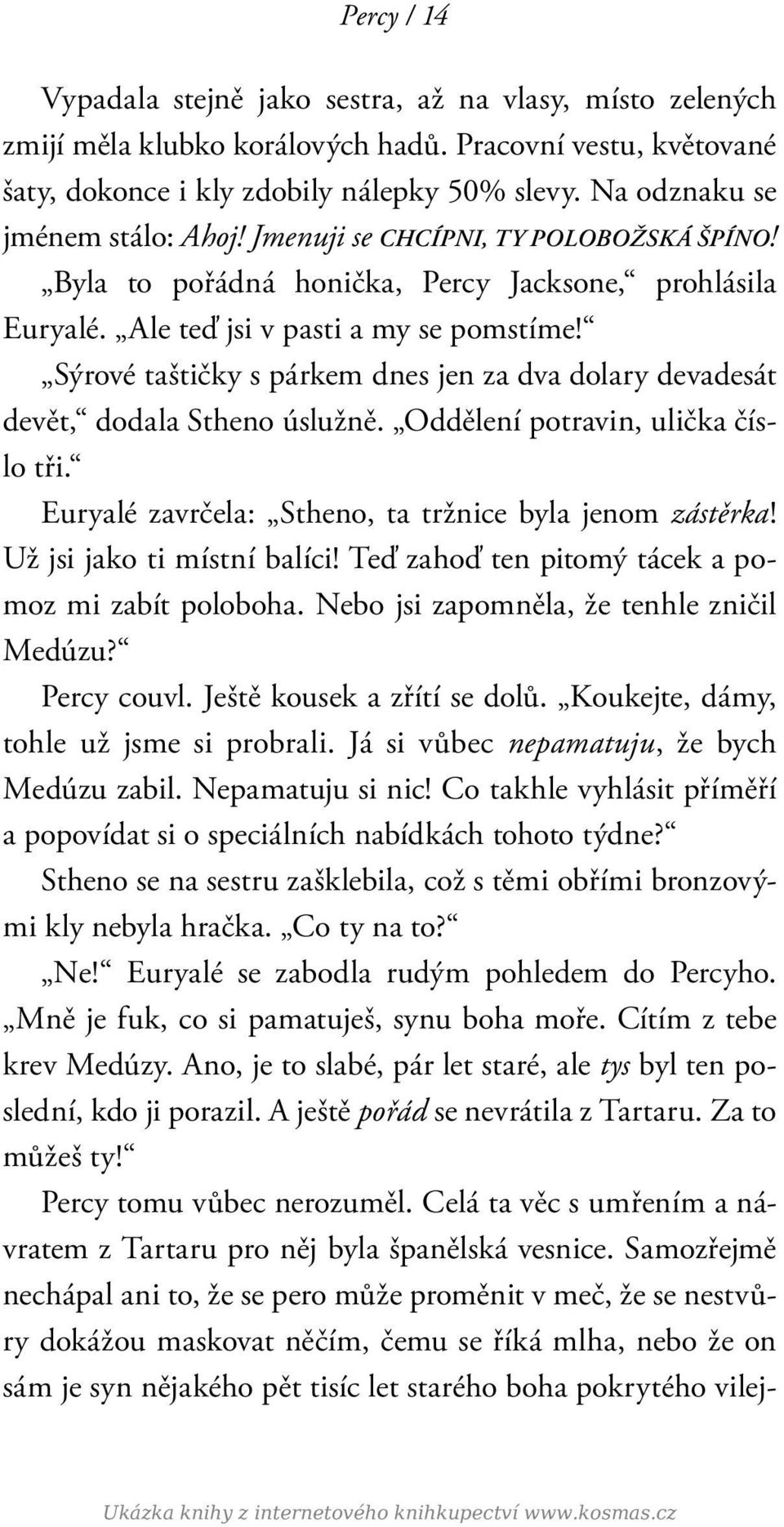 Sýrové taštičky s párkem dnes jen za dva dolary devadesát devět, dodala Stheno úslužně. Oddělení potravin, ulička číslo tři. Euryalé zavrčela: Stheno, ta tržnice byla jenom zástěrka!