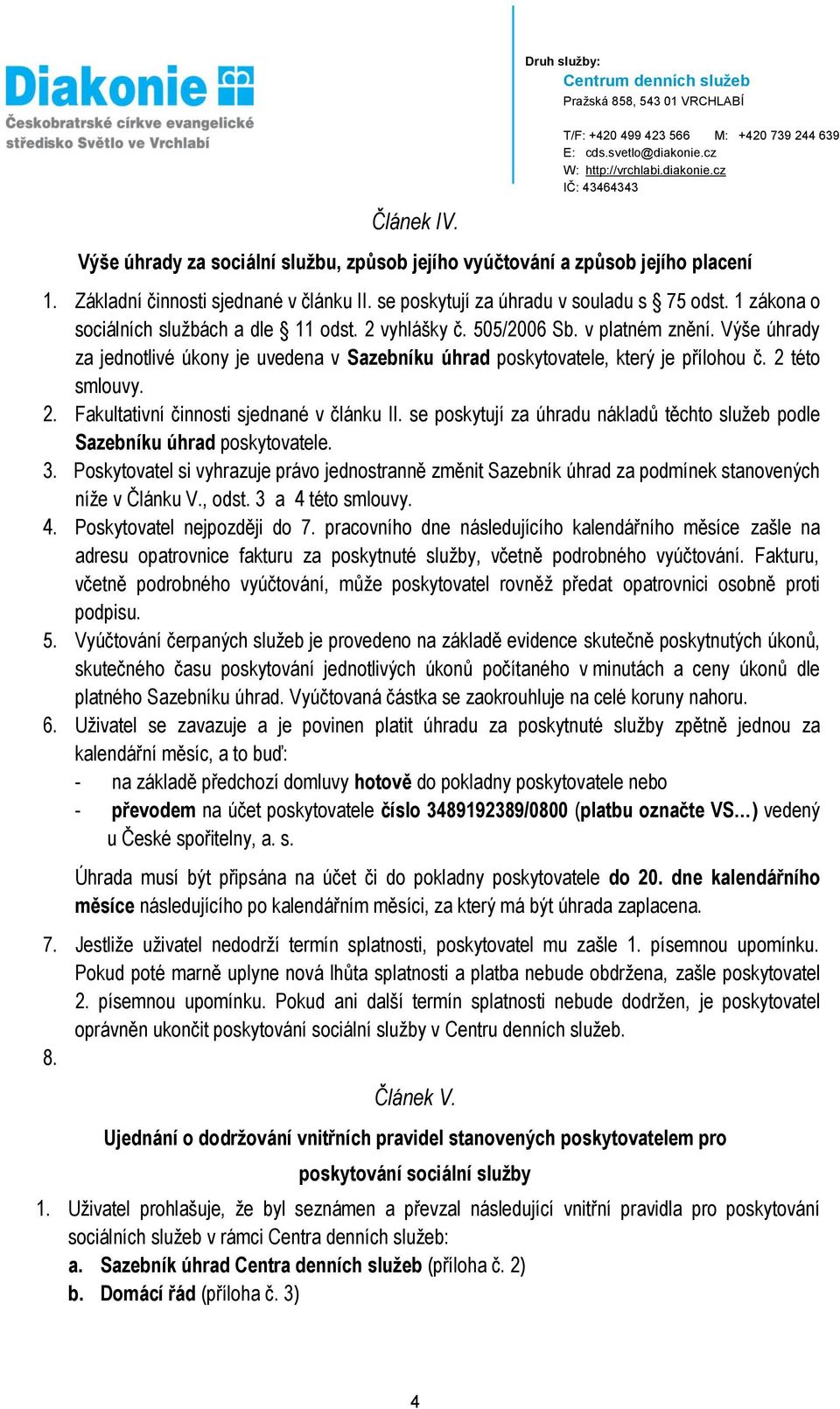 2 této smlouvy. 2. Fakultativní činnosti sjednané v článku II. se poskytují za úhradu nákladů těchto služeb podle Sazebníku úhrad poskytovatele. 3.