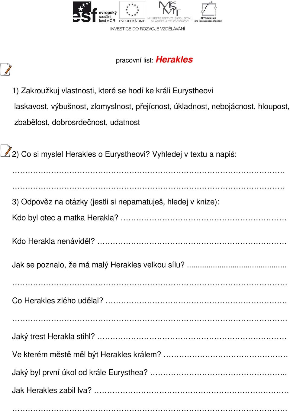 Vyhledej v textu a napiš: 3) Odpověz na otázky (jestli si nepamatuješ, hledej v knize): Kdo byl otec a matka Herakla?. Kdo Herakla nenáviděl?