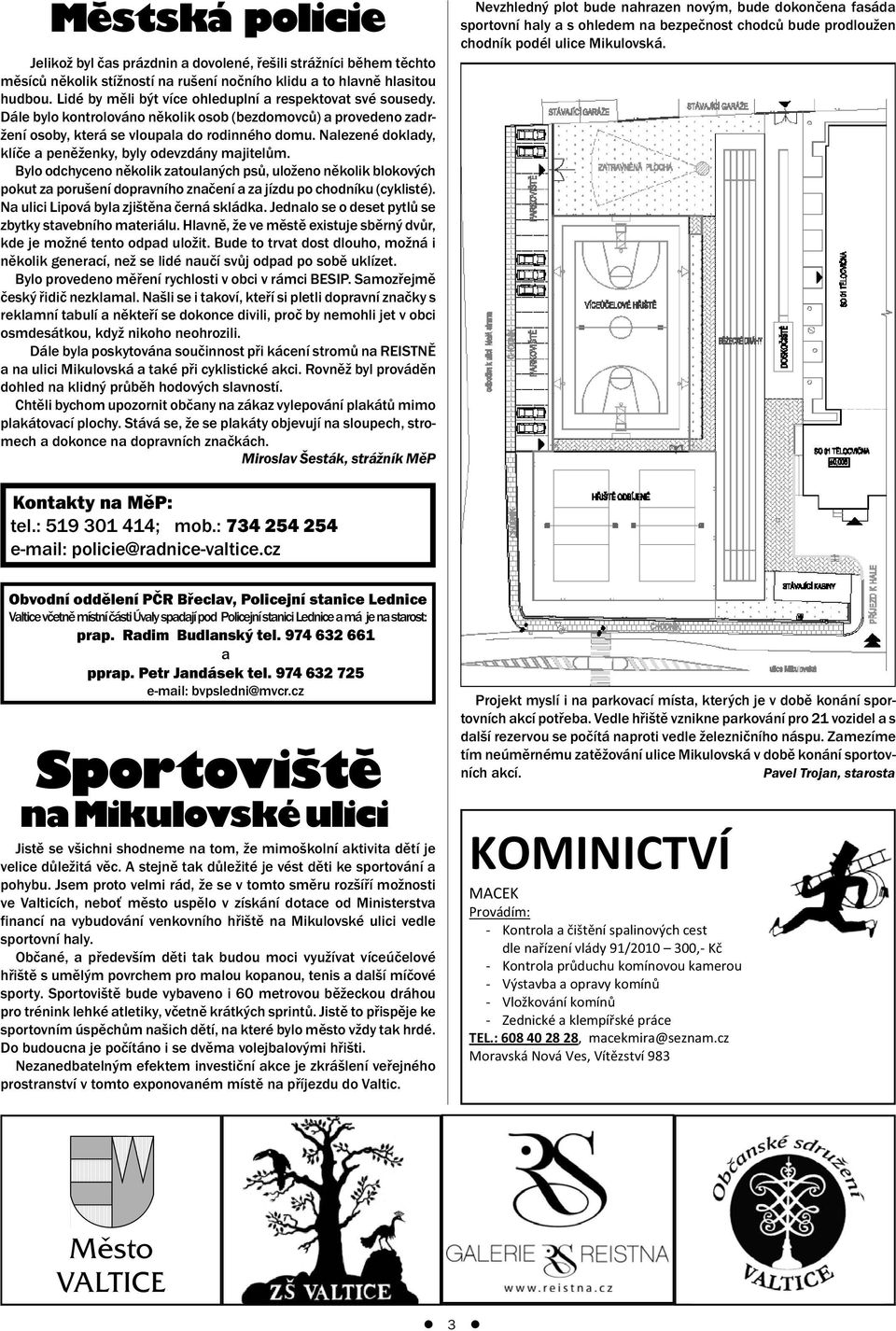 Nalezené doklady, klíče a peněženky, byly odevzdány majitelům. Bylo odchyceno několik zatoulaných psů, uloženo několik blokových pokut za porušení dopravního značení a za jízdu po chodníku (cyklisté).