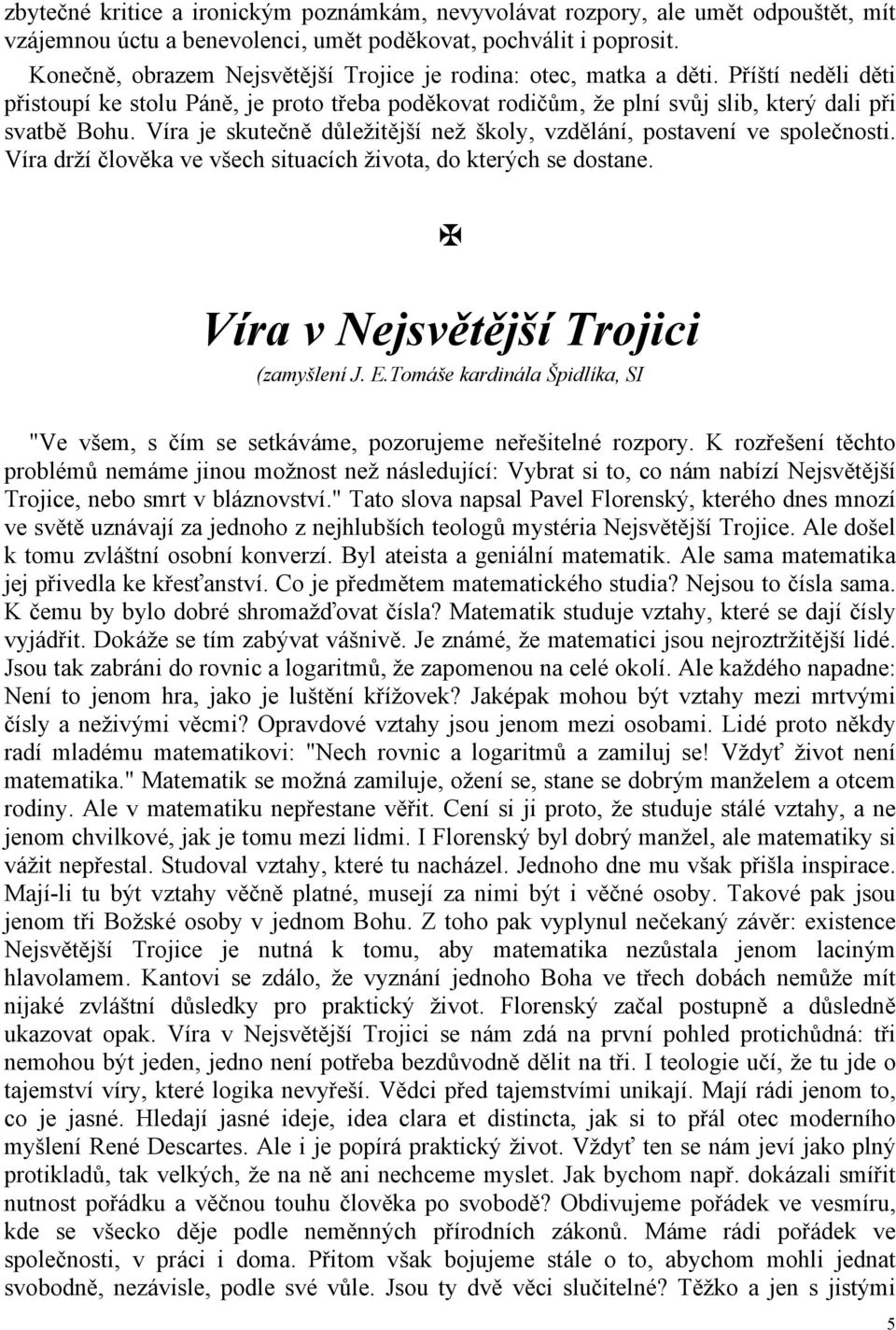 Víra je skutečně důležitější než školy, vzdělání, postavení ve společnosti. Víra drží člověka ve všech situacích života, do kterých se dostane. Víra v Nejsvětější Trojici (zamyšlení J. E.