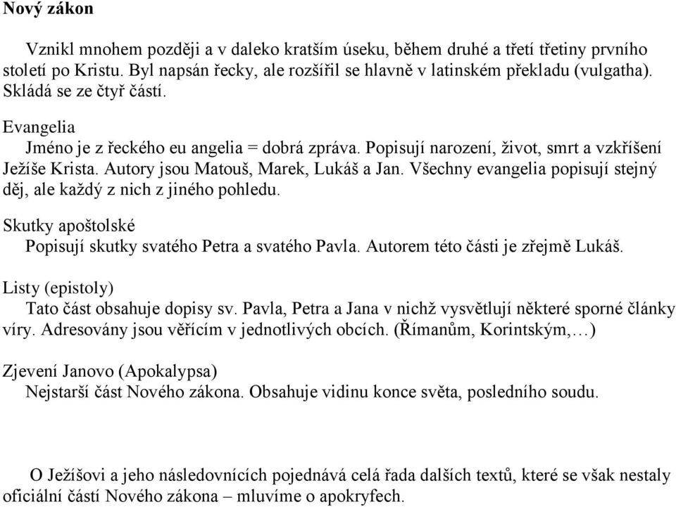 Všechny evangelia popisují stejný děj, ale každý z nich z jiného pohledu. Skutky apoštolské Popisují skutky svatého Petra a svatého Pavla. Autorem této části je zřejmě Lukáš.