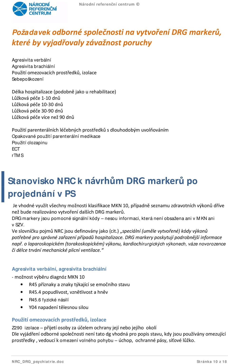 uvolňováním Opakované použití parenterální medikace Použití clozapinu ECT rtms Stanovisko NRC k návrhům DRG markerů po projednání v PS Je vhodné využít všechny možnosti klasifikace MKN 10, případně