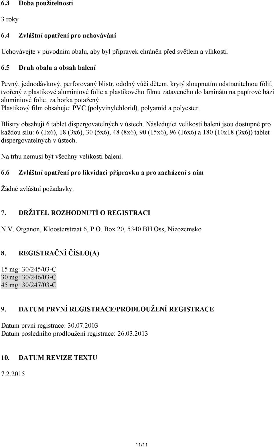 5 Druh obalu a obsah balení Pevný, jednodávkový, perforovaný blistr, odolný vůči dětem, krytý sloupnutím odstranitelnou fólií, tvořený z plastikové aluminiové folie a plastikového filmu zataveného do