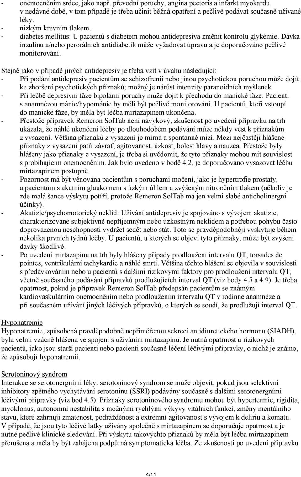 Dávka inzulinu a/nebo perorálních antidiabetik může vyžadovat úpravu a je doporučováno pečlivé monitorování.