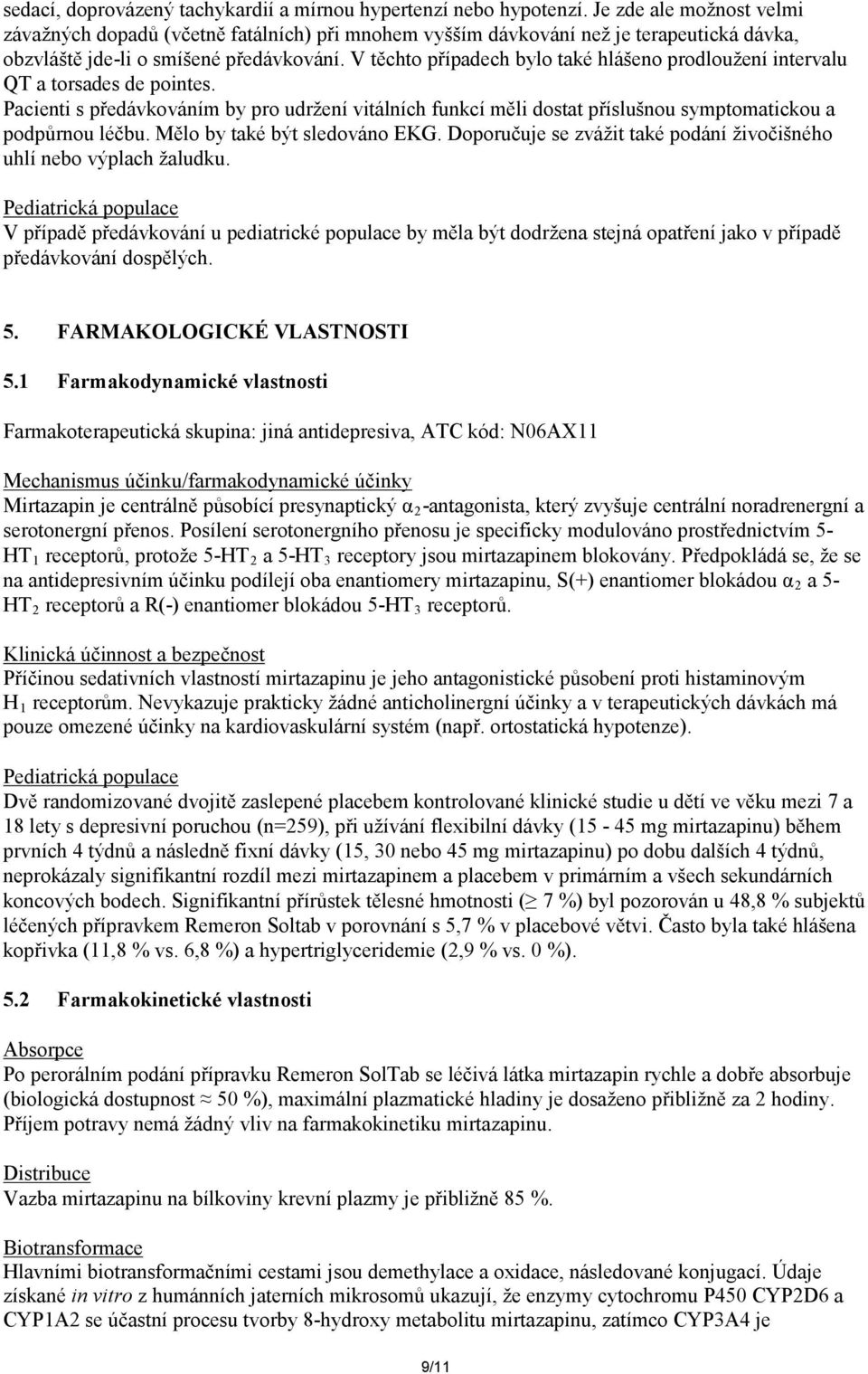 V těchto případech bylo také hlášeno prodloužení intervalu QT a torsades de pointes. Pacienti s předávkováním by pro udržení vitálních funkcí měli dostat příslušnou symptomatickou a podpůrnou léčbu.