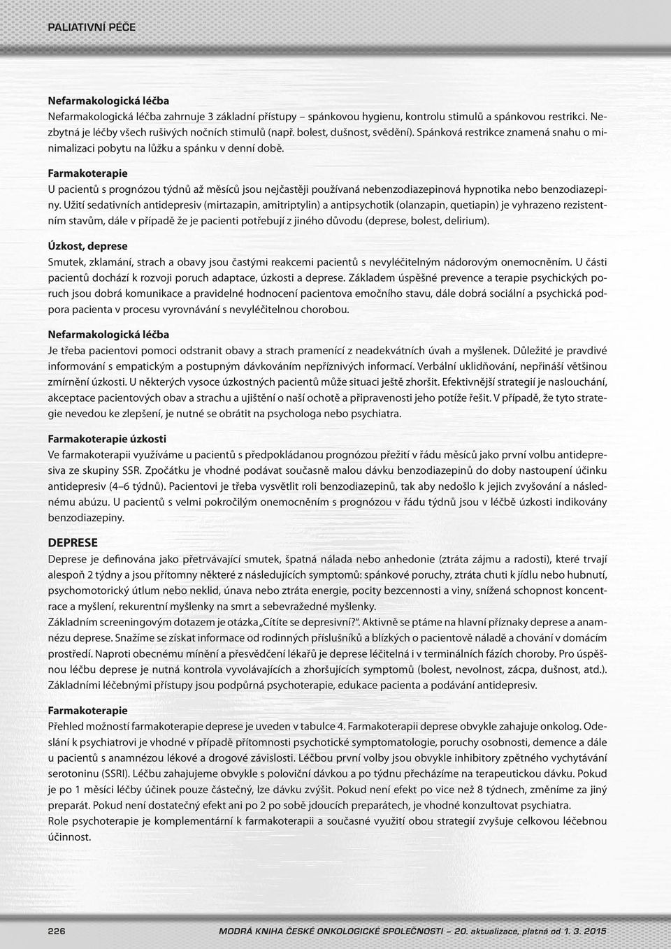 Farmakoterapie U pacientů s prognózou týdnů až měsíců jsou nejčastěji používaná nebenzodiazepinová hypnotika nebo benzodiazepiny.