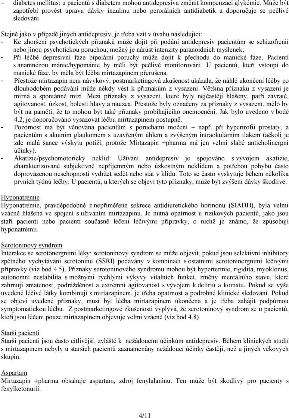 Stejně jako v případě jiných antidepresiv, je třeba vzít v úvahu následující: - Ke zhoršení psychotických příznaků může dojít při podání antidepresiv pacientům se schizofrenií nebo jinou psychotickou